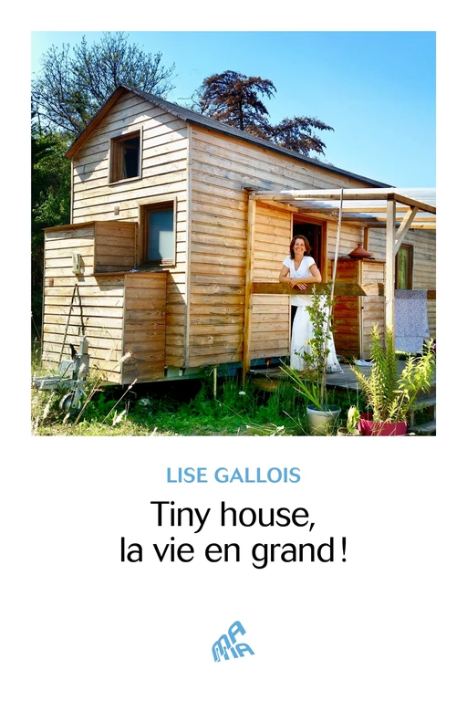 Tiny House, la vie en grand ! - Lise Gallois - Mama Editions